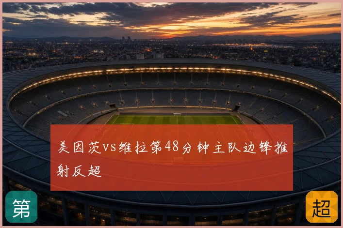 美因茨vs维拉第48分钟主队边锋推射反超