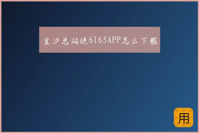 金沙总站送6165APP怎么下载